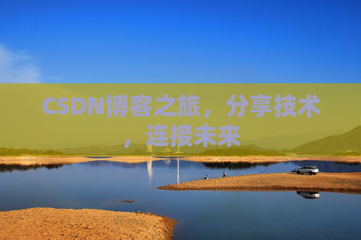 CSDN博客之旅,分享技术,连接未来
